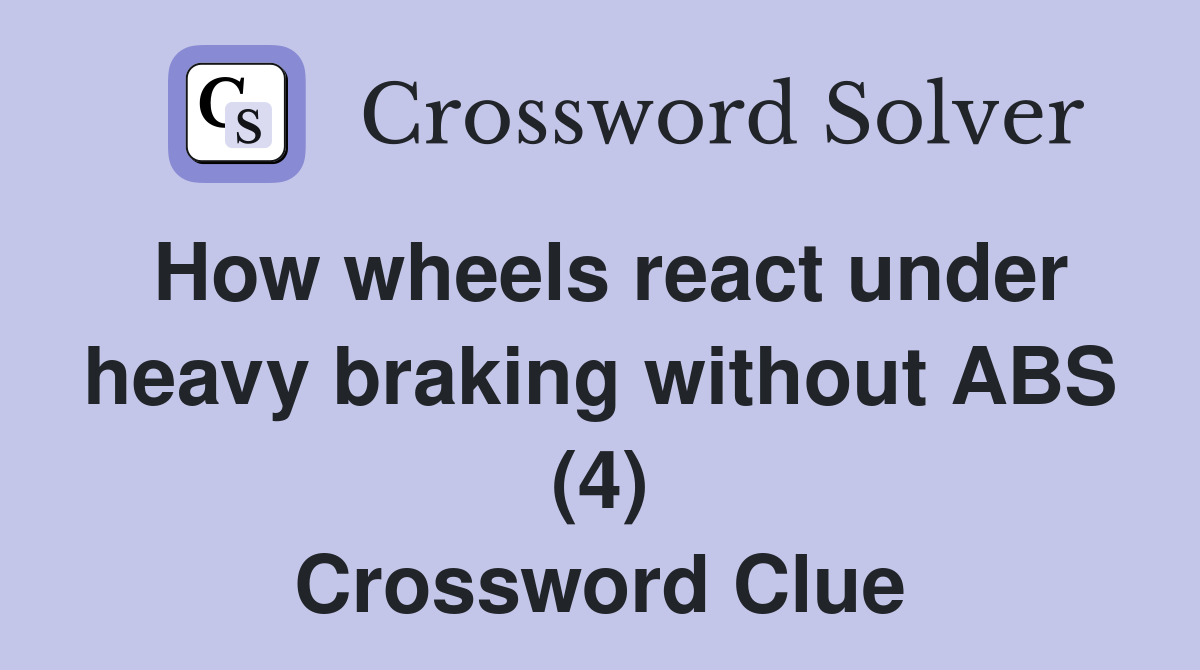 How wheels react under heavy braking without ABS (4) Crossword Clue